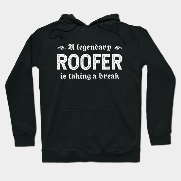 A Legendary Roofer Is Taking A Break Hoodie by TimespunThreads